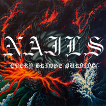 NAILS &quot;Every Bridge Burning&quot; LP